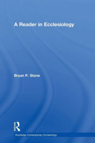 Title: A Reader in Ecclesiology, Author: Bryan P. Stone