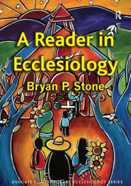 Title: A Reader in Ecclesiology, Author: Bryan P. Stone