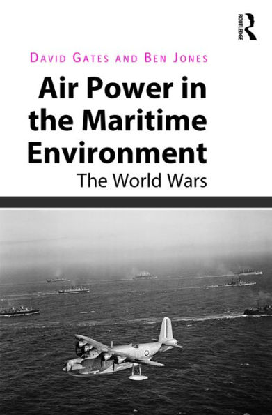Air Power in the Maritime Environment: The World Wars / Edition 1