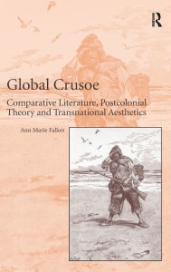 Title: Global Crusoe: Comparative Literature, Postcolonial Theory and Transnational Aesthetics, Author: Ann Marie Fallon