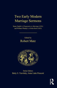 Title: Two Early Modern Marriage Sermons: Henry Smith's A Preparative to Marriage (1591) and William Whately's A Bride-Bush (1623) / Edition 1, Author: Robert Matz