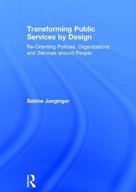 Transforming Public Services by Design: Re-Orienting Policies, Organizations and Services around People / Edition 1