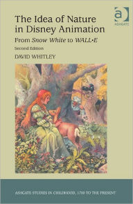Title: The Idea of Nature in Disney Animation: From Snow White to WALL-E, Author: David Whitley