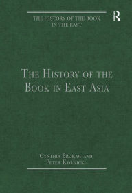 Title: The History of the Book in East Asia / Edition 1, Author: Cynthia Brokaw
