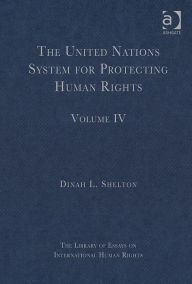 Title: The United Nations System for Protecting Human Rights: Volume IV / Edition 1, Author: Dinah L. Shelton