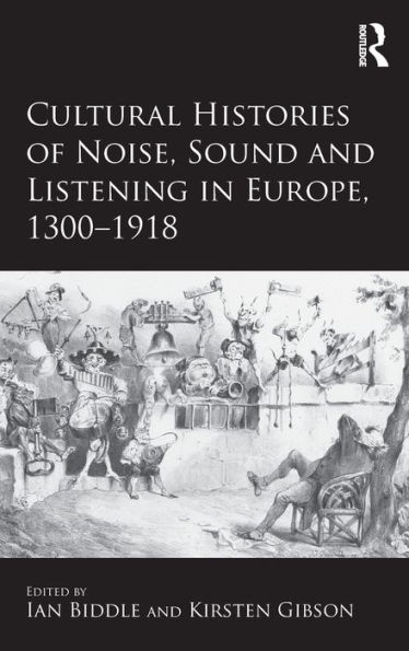 Cultural Histories of Noise, Sound and Listening in Europe, 1300-1918 / Edition 1