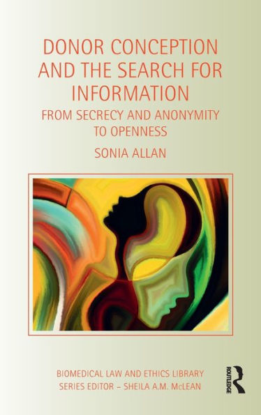 Donor Conception and the Search for Information: From Secrecy and Anonymity to Openness / Edition 1