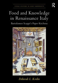 Title: Food and Knowledge in Renaissance Italy: Bartolomeo Scappi's Paper Kitchens / Edition 1, Author: Deborah L Krohn