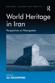 Title: World Heritage in Iran: Perspectives on Pasargadae, Author: Ali Mozaffari