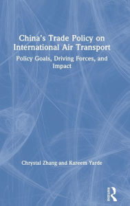 Title: China's Trade Policy on International Air Transport: Policy Goals, Driving Forces, and Impact / Edition 1, Author: Chrystal Zhang