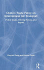 China's Trade Policy on International Air Transport: Policy Goals, Driving Forces, and Impact / Edition 1