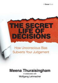 Title: The Secret Life of Decisions: How Unconscious Bias Subverts Your Judgement, Author: Meena Thuraisingham