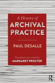Title: A History of Archival Practice / Edition 1, Author: Paul Delsalle