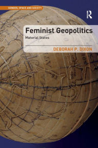 Title: Feminist Geopolitics: Material States / Edition 1, Author: Deborah P. Dixon