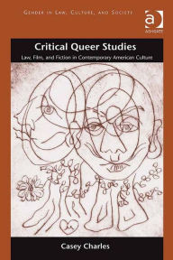 Title: Critical Queer Studies: Law, Film, and Fiction in Contemporary American Culture, Author: Casey Charles