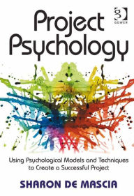Title: Project Psychology: Using Psychological Models and Techniques to Create a Successful Project, Author: Sharon De Mascia