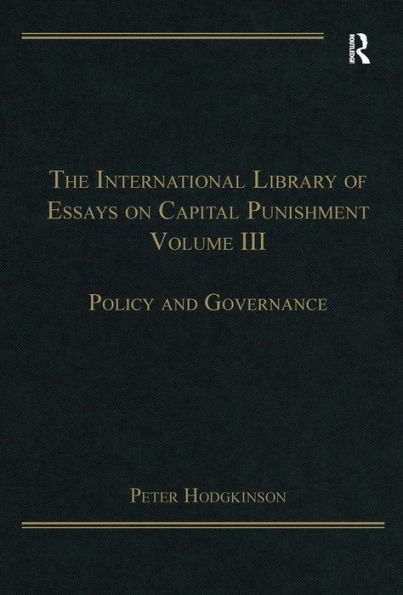 The International Library of Essays on Capital Punishment, Volume 3: Policy and Governance / Edition 1