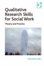 Qualitative Research Skills for Social Work: Theory and Practice