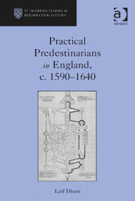 Title: Practical Predestinarians in England, c. 1590-1640, Author: Leif Dixon