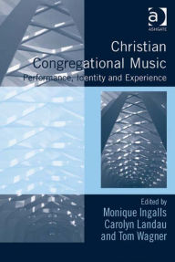 Title: Christian Congregational Music: Performance, Identity and Experience, Author: Carolyn Landau