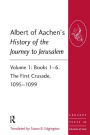 Albert of Aachen's History of the Journey to Jerusalem: Volume 1: Books 1-6. The First Crusade, 1095-1099 / Edition 1