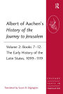 Albert of Aachen's History of the Journey to Jerusalem: Volume 2: Books 7-12. The Early History of the Latin States, 1099-1119 / Edition 1