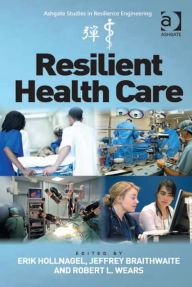 Title: Resilient Health Care, Author: Jeffrey Braithwaite