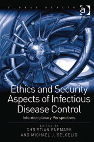 Title: Ethics and Security Aspects of Infectious Disease Control: Interdisciplinary Perspectives, Author: Michael J Selgelid