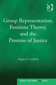 Title: Group Representation, Feminist Theory, and the Promise of Justice, Author: Angela D Ledford
