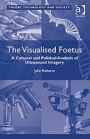 The Visualised Foetus: A Cultural and Political Analysis of Ultrasound Imagery