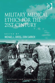 Title: Military Medical Ethics for the 21st Century, Author: Michael L Gross