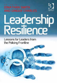 Title: Leadership Resilience: Lessons for Leaders from the Policing Frontline, Author: Ginger Charles