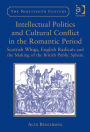 Intellectual Politics and Cultural Conflict in the Romantic Period: Scottish Whigs, English Radicals and the Making of the British Public Sphere