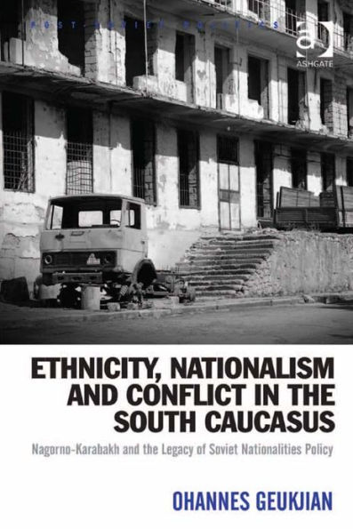 Ethnicity, Nationalism and Conflict in the South Caucasus: Nagorno-Karabakh and the Legacy of Soviet Nationalities Policy