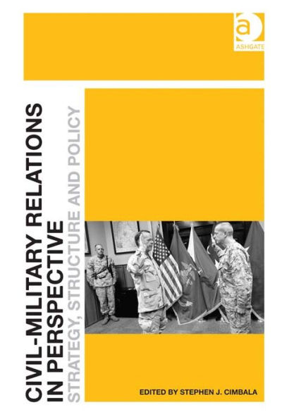 Civil-Military Relations in Perspective: Strategy, Structure and Policy