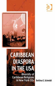 Title: Caribbean Diaspora in the USA: Diversity of Caribbean Religions in New York City, Author: Bettina Schmidt