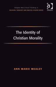 Title: The Identity of Christian Morality, Author: Ann Marie Mealey