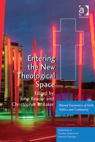 Title: Entering the New Theological Space: Blurred Encounters of Faith, Politics and Community, Author: Christopher R Baker