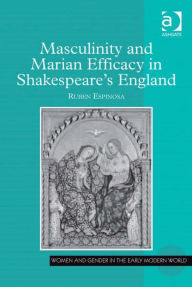 Title: Masculinity and Marian Efficacy in Shakespeare's England, Author: Ruben Espinosa