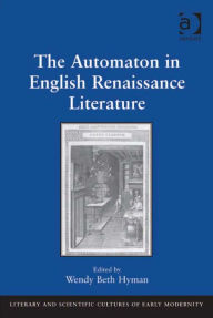 Title: The Automaton in English Renaissance Literature, Author: Wendy Beth Hyman