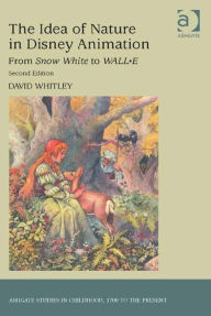 Title: The Idea of Nature in Disney Animation: From Snow White to WALL-E, Author: David Whitley