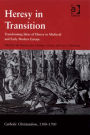 Heresy in Transition: Transforming Ideas of Heresy in Medieval and Early Modern Europe
