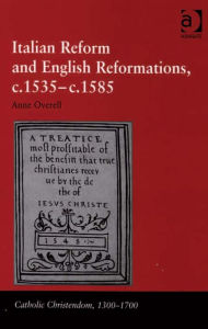Title: Italian Reform and English Reformations, c.1535-c.1585, Author: M Anne Overell