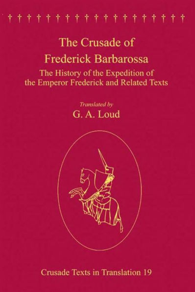 The Crusade of Frederick Barbarossa: The History of the Expedition of the Emperor Frederick and Related Texts