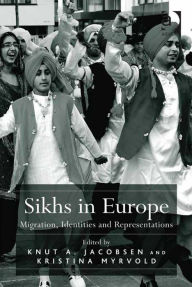 Title: Sikhs in Europe: Migration, Identities and Representations, Author: Kristina Myrvold