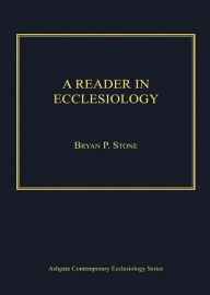 Title: A Reader in Ecclesiology, Author: Bryan P Stone