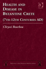 Title: Health and Disease in Byzantine Crete (7th-12th centuries AD), Author: Chryssi Bourbou