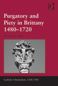 Title: Purgatory and Piety in Brittany 1480-1720, Author: Elizabeth C Tingle
