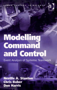 Title: Modelling Command and Control: Event Analysis of Systemic Teamwork, Author: Chris Baber