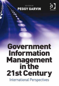 Title: Government Information Management in the 21st Century: International Perspectives, Author: Peggy Garvin